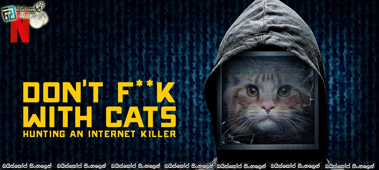 Don’t F**k with Cats: Hunting an Internet Killer AKA Don’t Fuck with Cats: Hunting an Internet Killer [S01 : E01] Sinhala Subtitles | ලොවක් කලඹන පූසන් ඝාතනය කරන වීඩියෝ පට [සිංහල උපසිරසි] (18+)