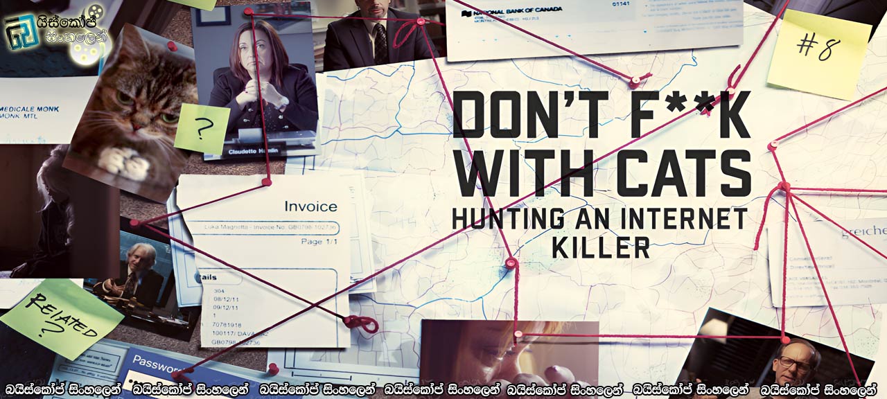 Don’t F**k with Cats: Hunting an Internet Killer AKA Don’t Fuck with Cats: Hunting an Internet Killer [S01 : E02] Sinhala Subtitles | ඝාතකයා තවත් අති බිහිසුණු වීඩියෝ පටයක් ලෝකයට මුදාහරියි [සිංහල උපසිරසි] (18+)